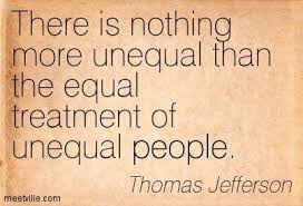 There is nothing more unequal than the equal treatment of unequal ... via Relatably.com