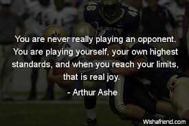 Arthur Ashe Quote: You are never really playing an opponent. You ... via Relatably.com