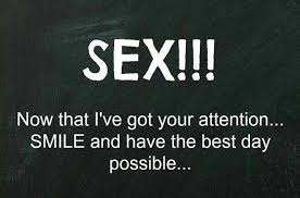 SEX!!! Now That I&#39;ve Got Your Attention...SMILE And Have The Best ... via Relatably.com