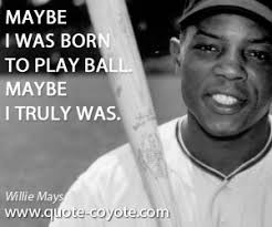 Willie Mays Quotes. QuotesGram via Relatably.com