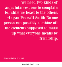 Friendship quotes - We need two kinds of acquaintances, one to ... via Relatably.com