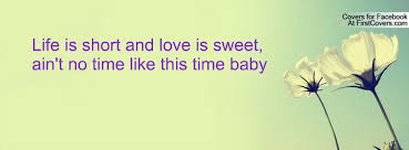 Life is short and love is sweet, ain&#39;t no time like this time baby ... via Relatably.com