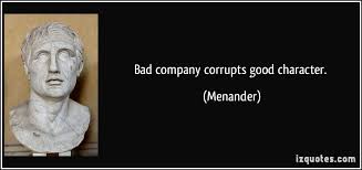 Bad company corrupts good character. via Relatably.com