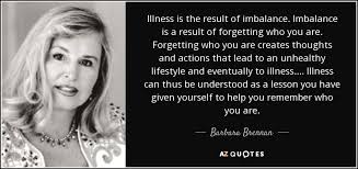 Barbara Brennan quote: Illness is the result of imbalance ... via Relatably.com