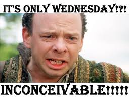 It&#39;s only Wednesday!?! Inconceivable!!!! | Movies Worth Watching ... via Relatably.com