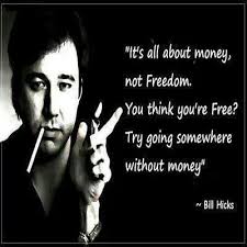 Bill Hicks quotes. Money not freedom | Memes | Pinterest | Bill ... via Relatably.com