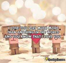 I love you very much more than anything in the world and you know ... via Relatably.com
