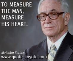 Malcolm Forbes - &quot;To measure the man, measure his heart.&quot; via Relatably.com