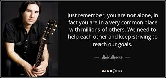 Mike Moreno quote: Just remember, you are not alone, in fact you ... via Relatably.com