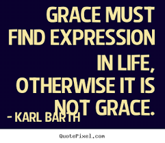 Life quotes - Grace must find expression in life, otherwise it is ... via Relatably.com