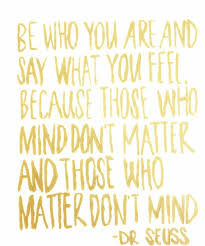 Be Who You Are And Say What You Feel | Quotes | Pinterest | Dr ... via Relatably.com