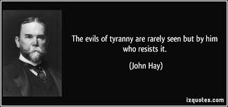 The evils of tyranny are rarely seen but by him who resists it. via Relatably.com