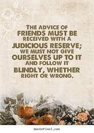 Friendship quotes - The advice of friends must be received with a ... via Relatably.com