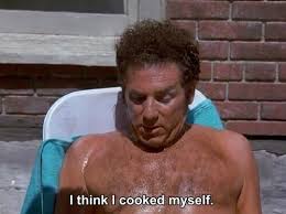 Seinfeld quote - Kramer to Jerry after sitting in the sun too long ... via Relatably.com