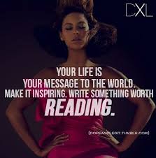 Beyonce Quotes: Your life is your message to the world. Make it ... via Relatably.com