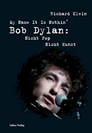 <b>Richard Klein</b>: My Name It Is Nothin&#39;. Bob Dylan: Nicht Pop, nicht Kunst - KleinDylanCover