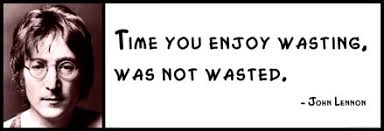 John Lennon - Time you enjoy wasting, was not wasted. John Lennon - Time you enjoy wasting, was not wasted. - WallQuotes-JohnLennon-Timeyouenjoywastin