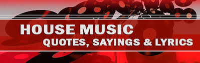 House Music Songs: Quotes, Sayings and Lyrics - House music blog ... via Relatably.com