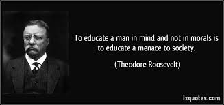 To educate a man in mind and not in morals is to educate a menace ... via Relatably.com