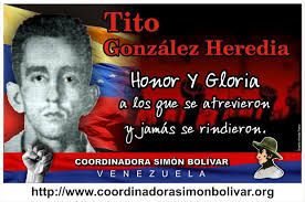 Digno ejemplo de valentía y constancia, es la vida del comandante Pablo, Tito González Heredia, cuyo legado desenmascara a los actuales dirigentes de la ... - tito-gonzalez