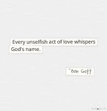 Every unselfish act of love whispers God&#39;s name | Quotes ... via Relatably.com