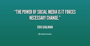 The power of social media is it forces necessary change. - Erik ... via Relatably.com