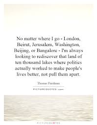 No matter where I go - London, Beirut, Jerusalem, Washington,... via Relatably.com