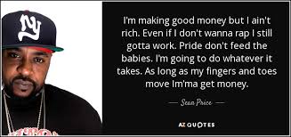 Sean Price quote: I&#39;m making good money but I ain&#39;t rich. Even if... via Relatably.com