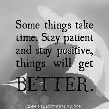 Some things take time. Stay patient and stay positive, things will ... via Relatably.com