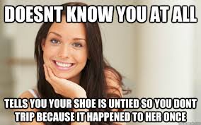 Doesnt Know you at all Tells you your shoe is untied so you dont trip because it happened to her once &middot; Doesnt Know you at all Tells you your shoe is untied ... - 9b116434b8f72cadf0ceb84d0543e0f6659783210b722e978a7ed407477b4138