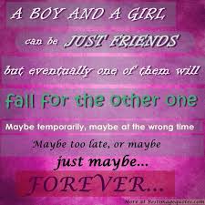 A girl and a guy can be just friends, but eventually one will fall ... via Relatably.com