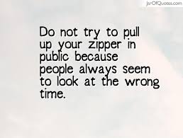 Do not try to pull up your zipper in public because people always ... via Relatably.com