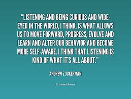 Listening and being curious and wide-eyed in the world, I think ... via Relatably.com
