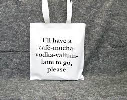 I&#39;ll have a café-mocha-vodka-valium-latte to go, please tote ... via Relatably.com