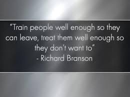 Richard Branson quote on how to train employees so they don&#39;t want ... via Relatably.com