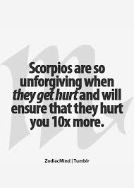 Scorpios are so unforgiving when they get hurt and will ensure ... via Relatably.com