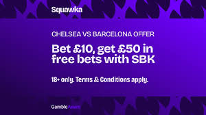 SBK Chelsea vs Barcelona offer: Bet £10 get £50 in free bets