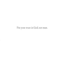 Put your trust in God, not man. God knows now flaws, while man has ... via Relatably.com