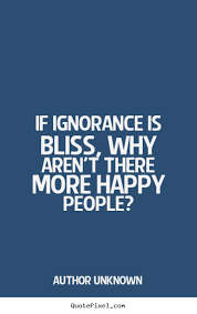 Ignorance Is Bliss Quotes. QuotesGram via Relatably.com