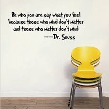 Be who you are and say what you feel...&quot; - Dr Seuss Wall Quote ... via Relatably.com