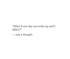 What if one day you woke up and i didnt? | Quotes | Pinterest ... via Relatably.com