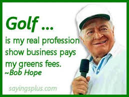 Golf...is my real profession. Show business pays my green fees ... via Relatably.com