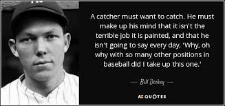 Bill Dickey quote: A catcher must want to catch. He must make up... via Relatably.com