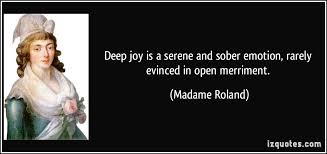 Deep joy is a serene and sober emotion, rarely evinced in open ... via Relatably.com