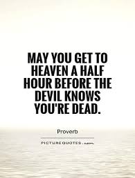 may-you-get-to-heaven-a-half-hour-before-the-devil-knows-youre-dead-quote-1.jpg via Relatably.com