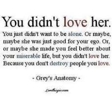 You didn&#39;t love her. You just didn&#39;t want to be alone. Or maybe ... via Relatably.com