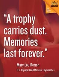 A trophy carries dust. Memories last forever.” - Mary Lou Retton ... via Relatably.com