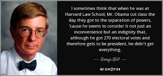 George Will quote: I sometimes think that when he was at Harvard ... via Relatably.com