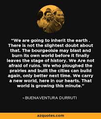 Buenaventura Durruti quote: We are going to inherit the earth ... via Relatably.com