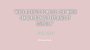 Never attribute to malice, that which can be reasonably explained ... via Relatably.com